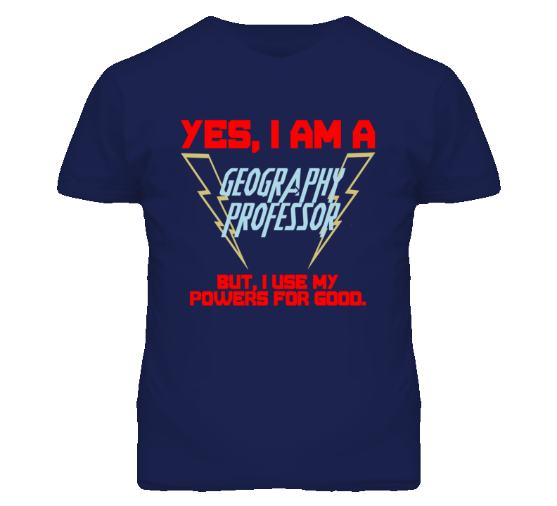 Yes I Am A Geography Professor Funny Powers T Shirt Yes I Am A Geography Professor Funny Powers T Shirt