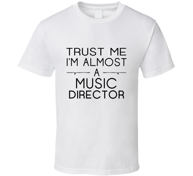Music Director Trust Me Occupation T Shirt