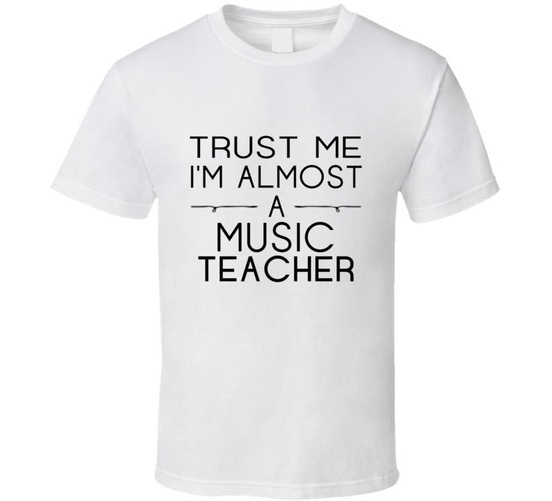 Music Teacher Trust Me Occupation T Shirt