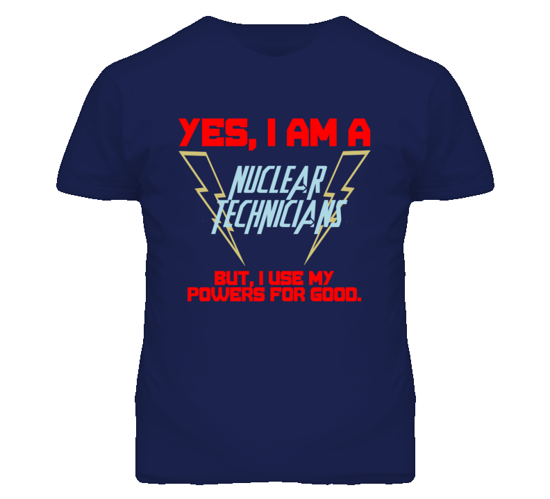 Yes I Am A Nuclear Technicians Funny Powers T Shirt