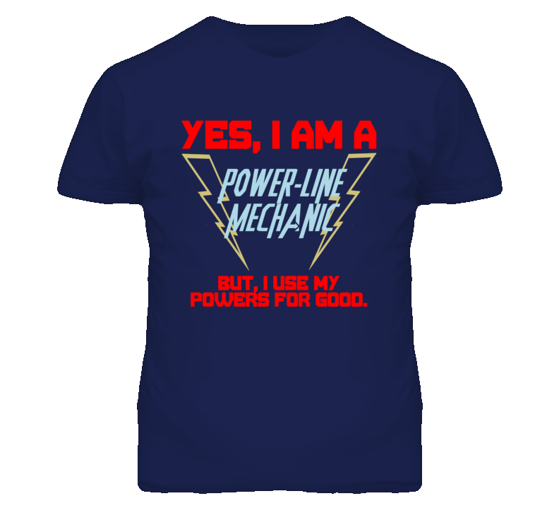 Yes I Am A Power-Line Mechanic Funny Powers T Shirt