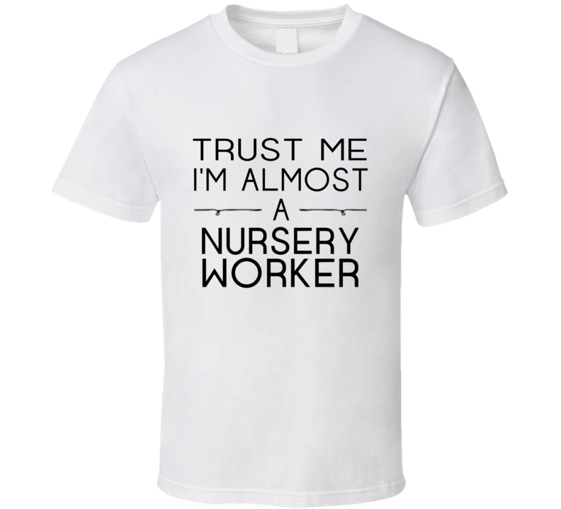 Nursery Worker Trust Me Occupation T Shirt