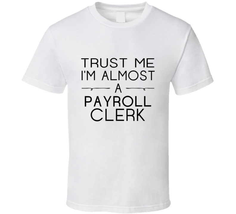 Payroll Clerk Trust Me Occupation T Shirt Payroll Clerk Trust Me Occupation T Shirt