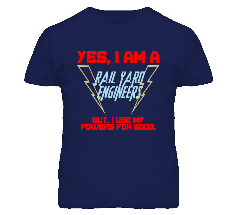 Yes I Am A Rail Yard Engineers Funny Powers T Shirt