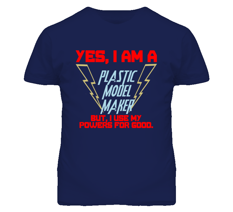 Yes I Am A Plastic Model Maker Funny Powers T Shirt