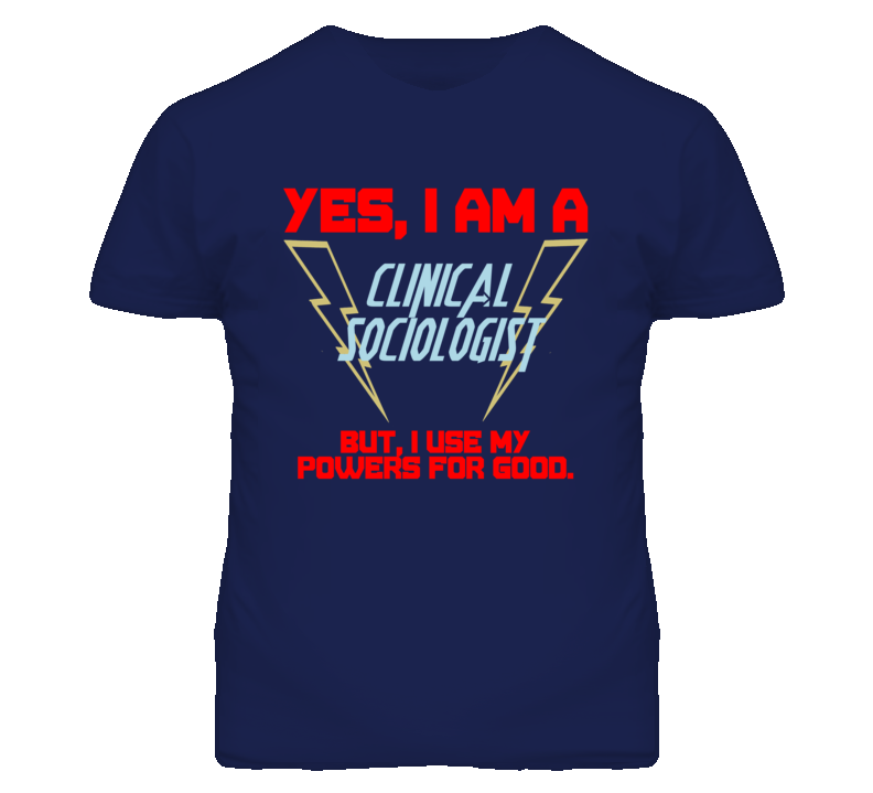 Yes I Am A Clinical Sociologist Funny Powers T Shirt Yes I Am A Clinical Sociologist Funny Powers T Shirt
