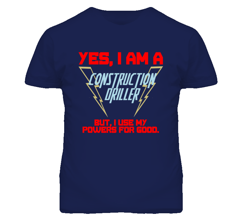 Yes I Am A Construction Driller Funny Powers T Shirt