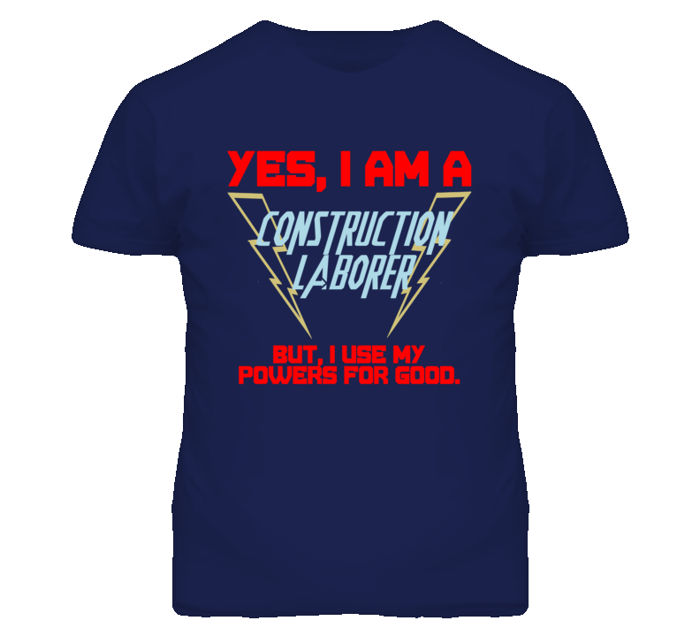 Yes I Am A Construction Laborer Funny Powers T Shirt