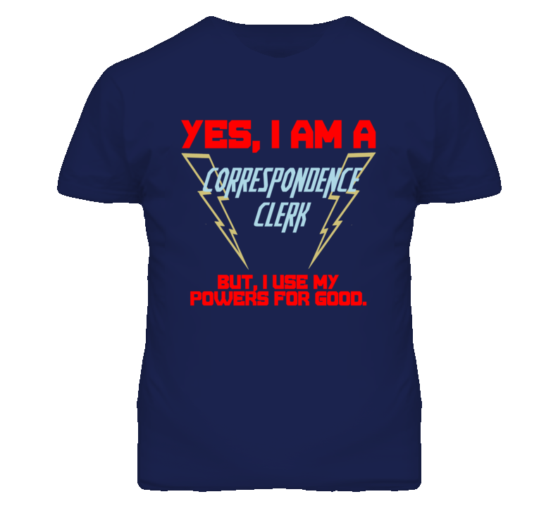 Yes I Am A Correspondence Clerk Funny Powers T Shirt