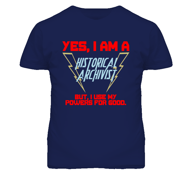 Yes I Am A Historical Archivist Funny Powers T Shirt