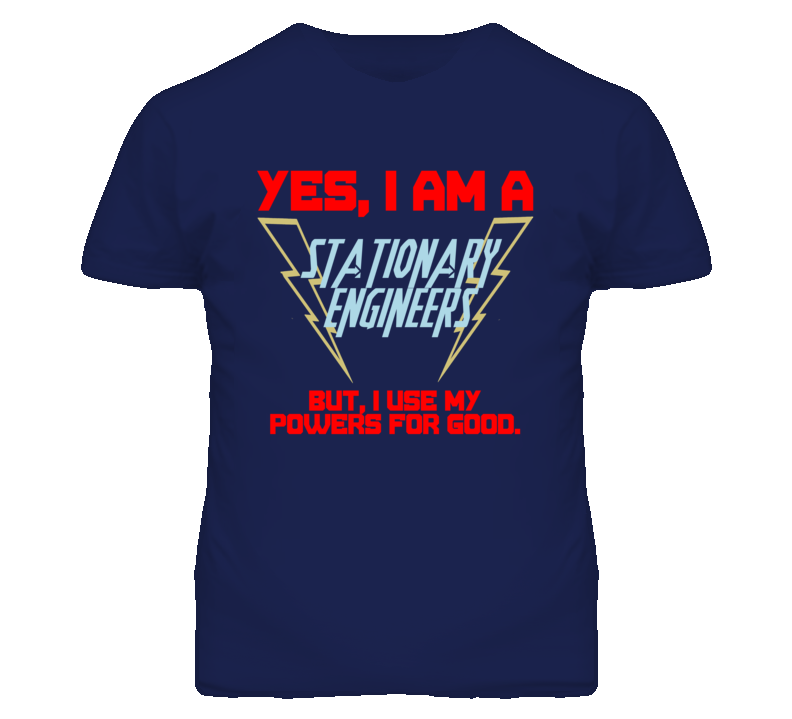 Yes I Am A Stationary Engineers Funny Powers T Shirt Yes I Am A Stationary Engineers Funny Powers T Shirt