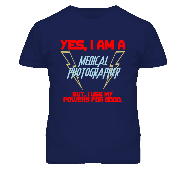 Yes I Am A Medical Photographer Funny Powers T Shirt Yes I Am A Medical Photographer Funny Powers T Shirt