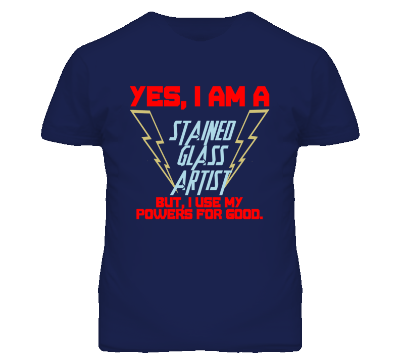 Yes I Am A Stained Glass Artist Funny Powers T Shirt Yes I Am A Stained Glass Artist Funny Powers T Shirt