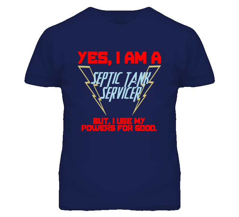 Yes I Am A Septic Tank Servicer Funny Powers T Shirt Yes I Am A Septic Tank Servicer Funny Powers T Shirt