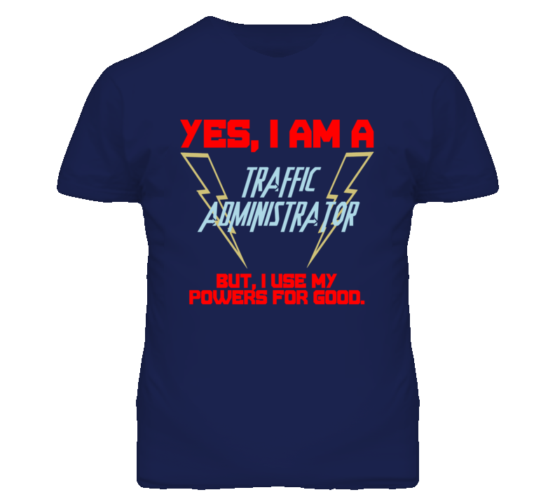 Yes I Am A Traffic Administrator Funny Powers T Shirt Yes I Am A Traffic Administrator Funny Powers T Shirt