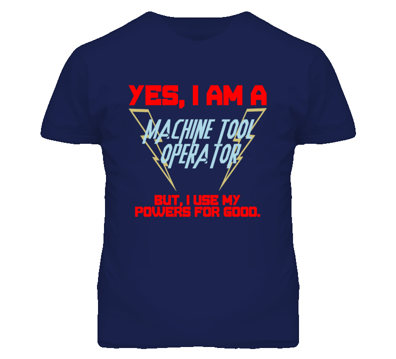 Yes I Am A Machine Tool Operator Funny Powers T Shirt Yes I Am A Machine Tool Operator Funny Powers T Shirt