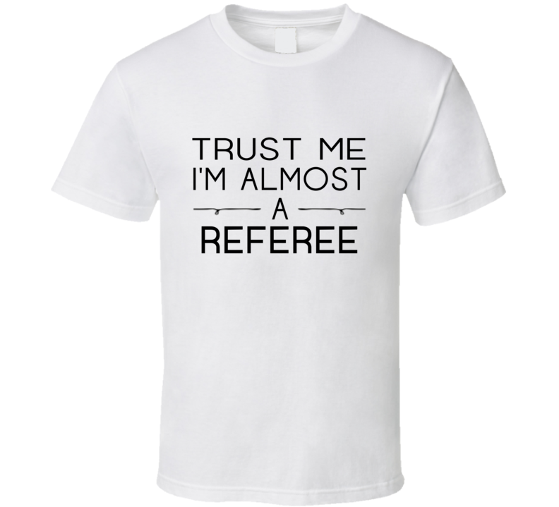 Referee Trust Me Occupation T Shirt Referee Trust Me Occupation T Shirt