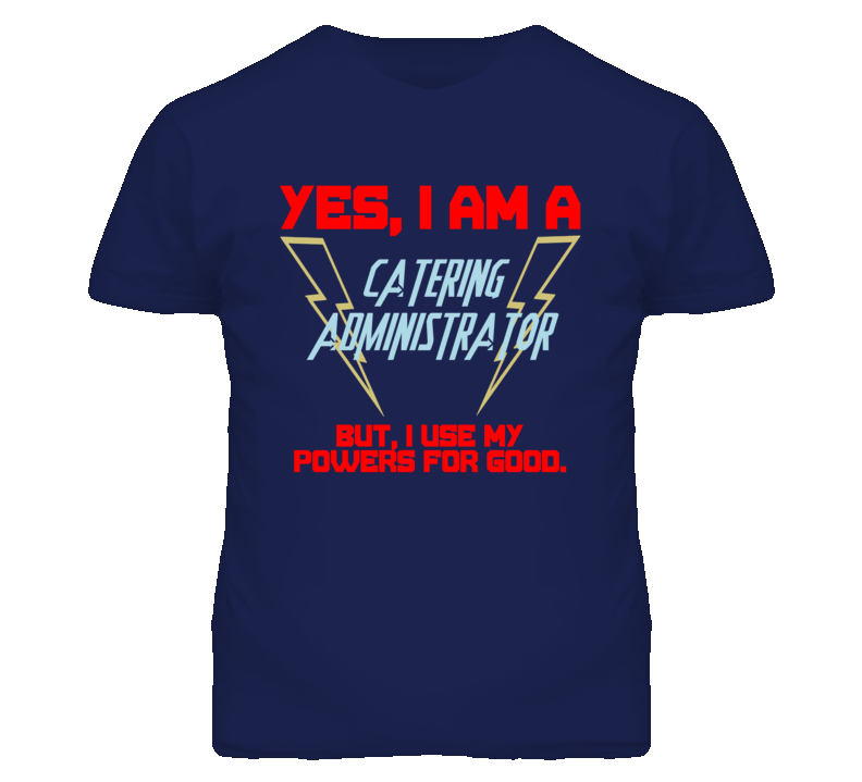 Yes I Am A Catering Administrator Funny Powers T Shirt