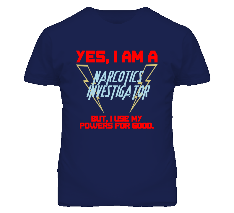 Yes I Am A Narcotics Investigator Funny Powers T Shirt Yes I Am A Narcotics Investigator Funny Powers T Shirt