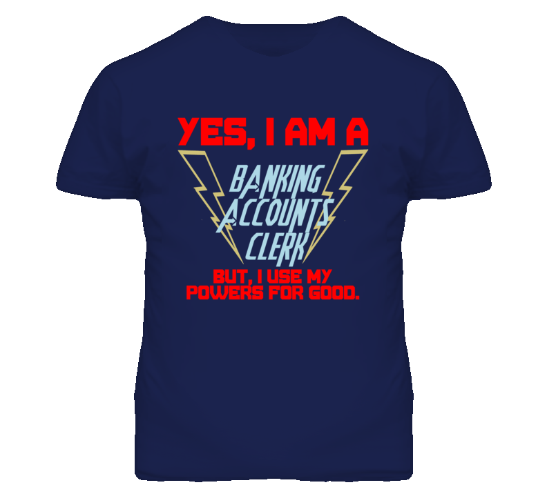 Yes I Am A Banking Accounts Clerk Funny Powers T Shirt