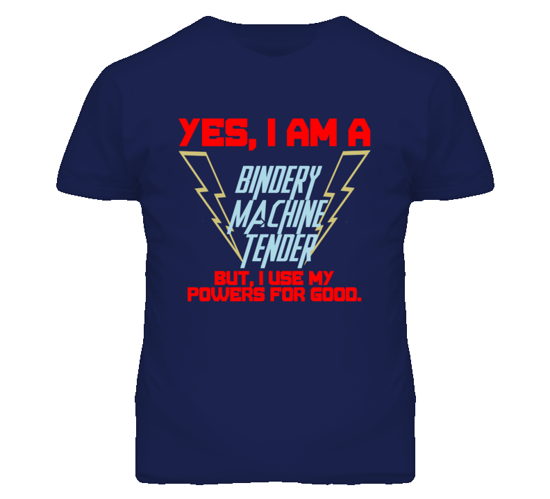 Yes I Am A Bindery Machine Tender Funny Powers T Shirt