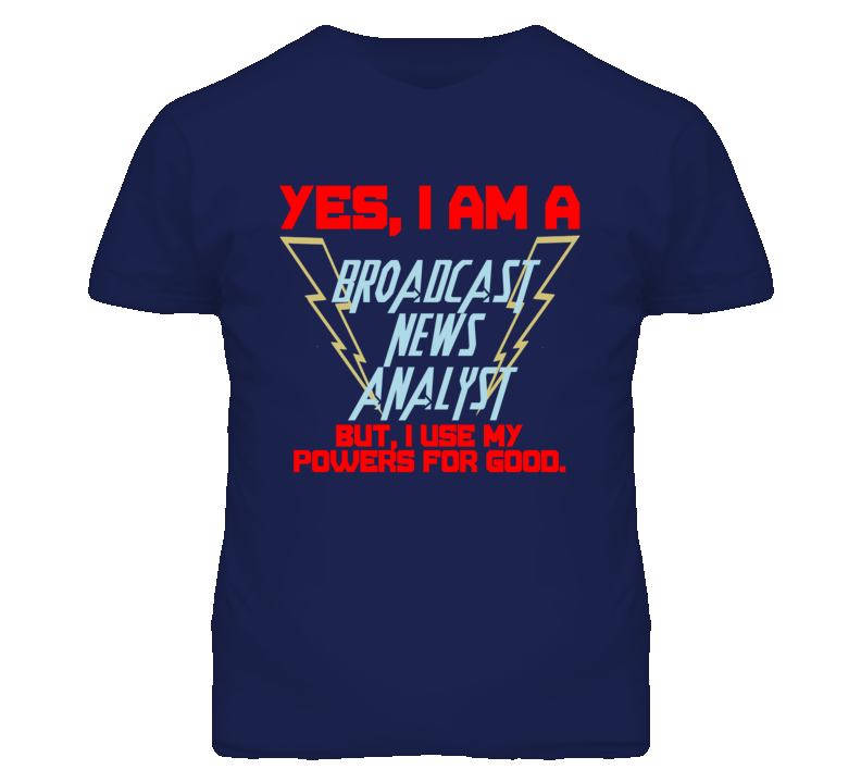 Yes I Am A Broadcast News Analyst Funny Powers T Shirt
