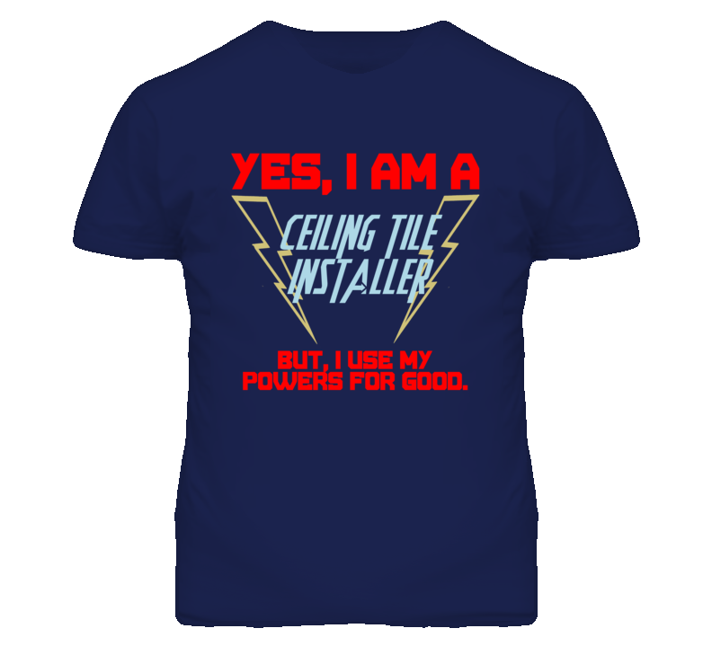 Yes I Am A Ceiling Tile Installer Funny Powers T Shirt