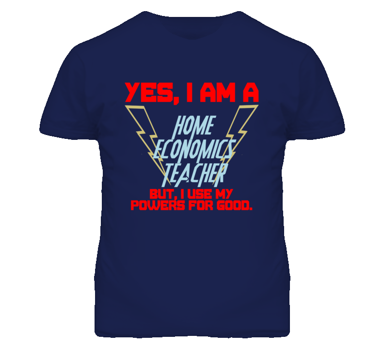 Yes I Am A Home Economics Teacher Funny Powers T Shirt