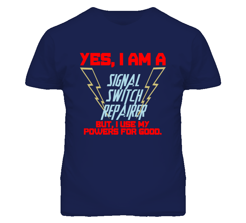 Yes I Am A Signal Switch Repairer Funny Powers T Shirt Yes I Am A Signal Switch Repairer Funny Powers T Shirt