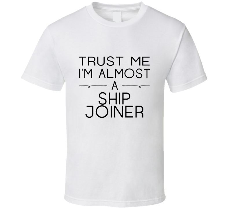 Ship Joiner Trust Me Occupation T Shirt Ship Joiner Trust Me Occupation T Shirt