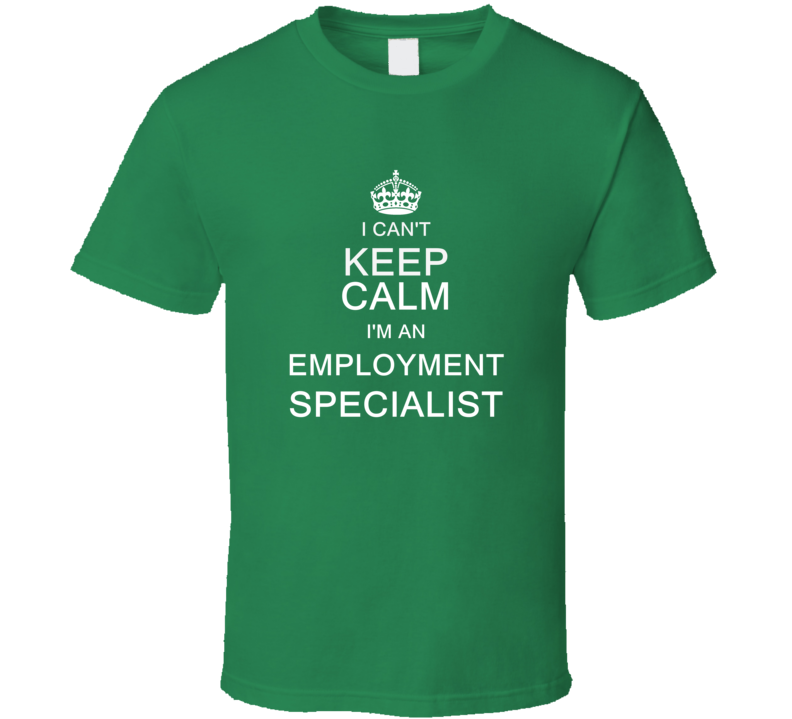 I Can't Keep Calm I'm a Employment Specialist  T Shirt