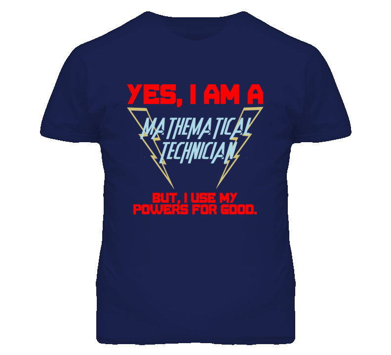 Yes I Am A Mathematical Technician Funny Powers T Shirt Yes I Am A Mathematical Technician Funny Powers T Shirt