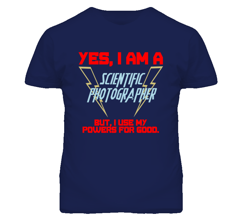 Yes I Am A Scientific Photographer Funny Powers T Shirt Yes I Am A Scientific Photographer Funny Powers T Shirt