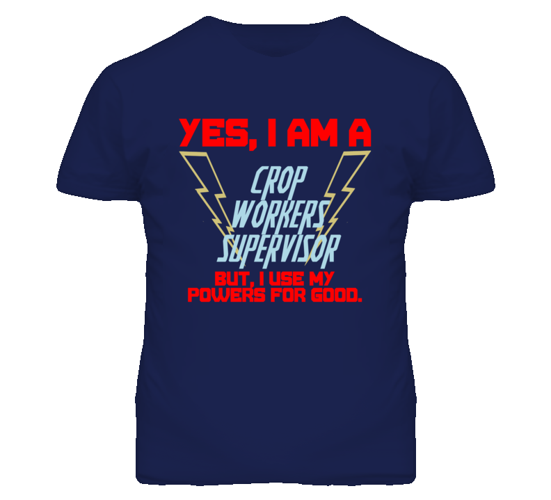 Yes I Am A Crop Workers Supervisor Funny Powers T Shirt Yes I Am A Crop Workers Supervisor Funny Powers T Shirt