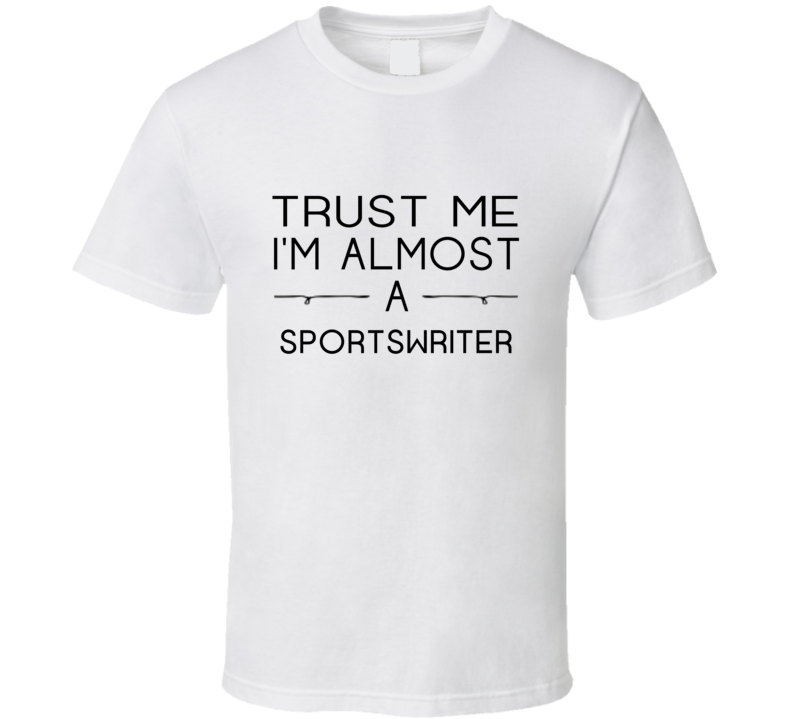 Sportswriter Trust Me Occupation T Shirt Sportswriter Trust Me Occupation T Shirt