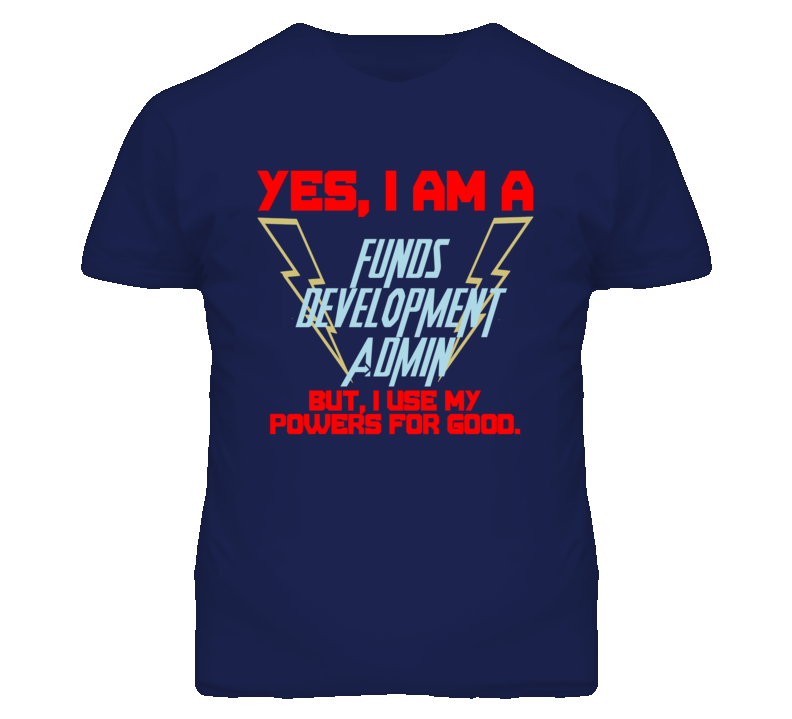 Yes I Am A Funds Development Admin Funny Powers T Shirt Yes I Am A Funds Development Admin Funny Powers T Shirt