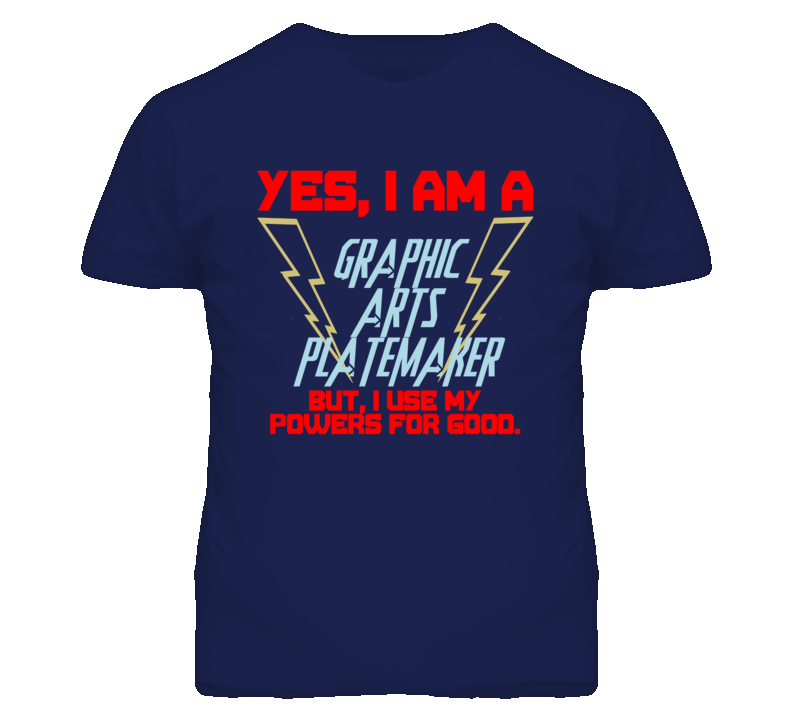 Yes I Am A Graphic Arts Platemaker Funny Powers T Shirt Yes I Am A Graphic Arts Platemaker Funny Powers T Shirt