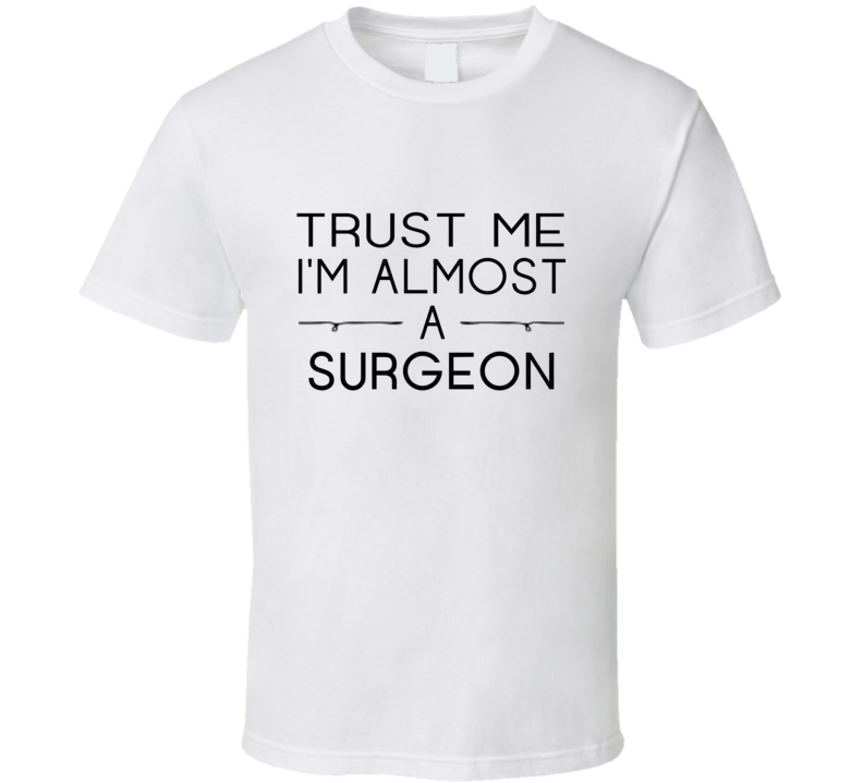 Surgeon Trust Me Occupation T Shirt Surgeon Trust Me Occupation T Shirt