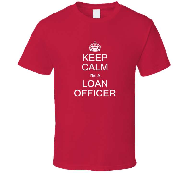 Keep Calm I'm a Loan Officer  T Shirt