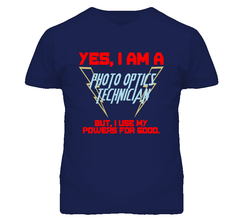 Yes I Am A Photo Optics Technician Funny Powers T Shirt Yes I Am A Photo Optics Technician Funny Powers T Shirt