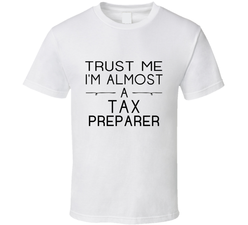 Tax Preparer Trust Me Occupation T Shirt Tax Preparer Trust Me Occupation T Shirt