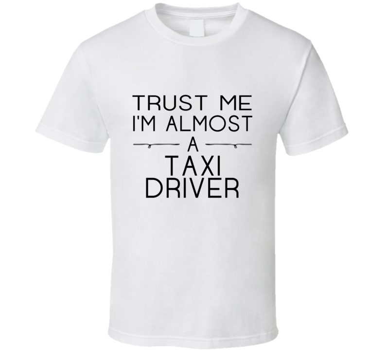 Taxi Driver Trust Me Occupation T Shirt Taxi Driver Trust Me Occupation T Shirt