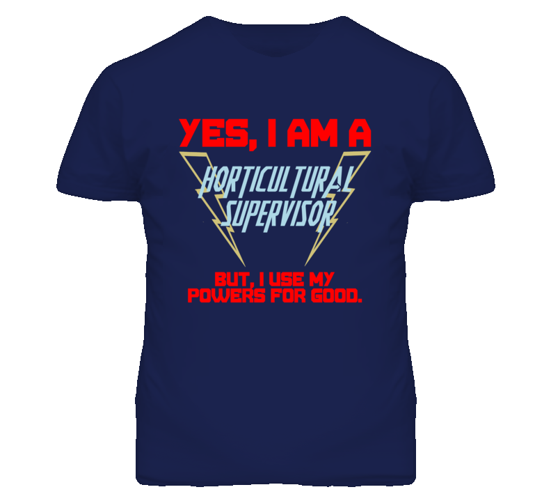 Yes I Am A Horticultural Supervisor Funny Powers T Shirt Yes I Am A Horticultural Supervisor Funny Powers T Shirt