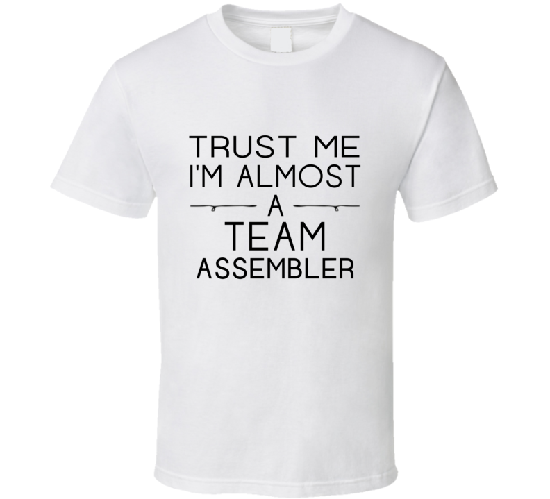 Team Assembler Trust Me Occupation T Shirt Team Assembler Trust Me Occupation T Shirt