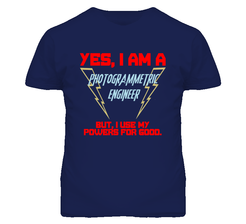 Yes I Am A Photogrammetric Engineer Funny Powers T Shirt Yes I Am A Photogrammetric Engineer Funny Powers T Shirt