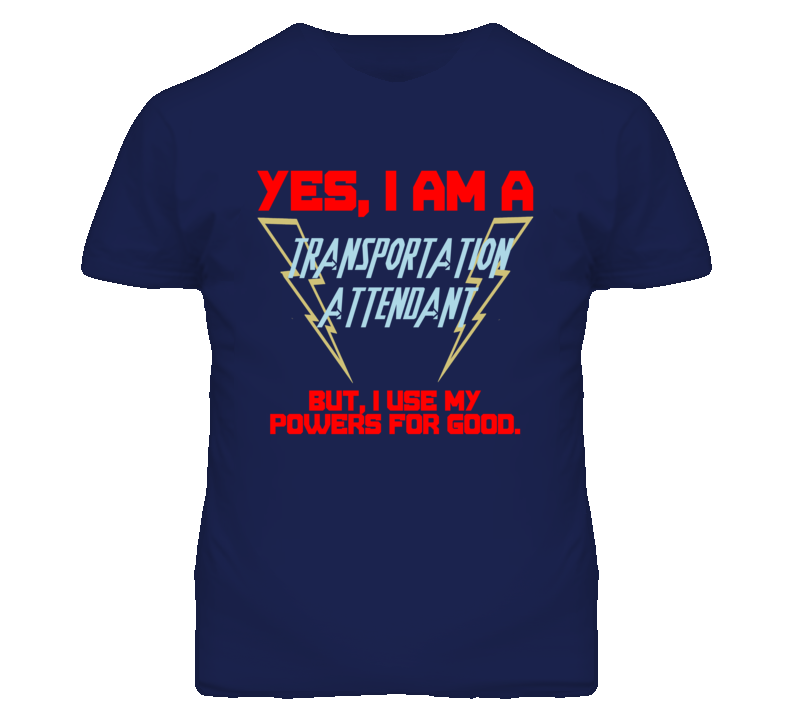 Yes I Am A Transportation Attendant Funny Powers T Shirt