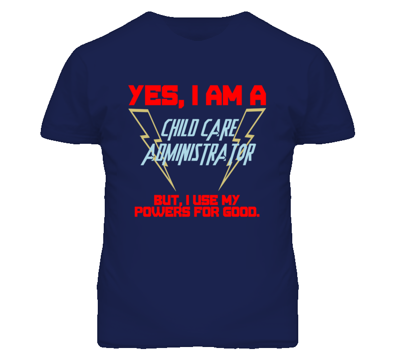 Yes I Am A Child Care Administrator Funny Powers T Shirt