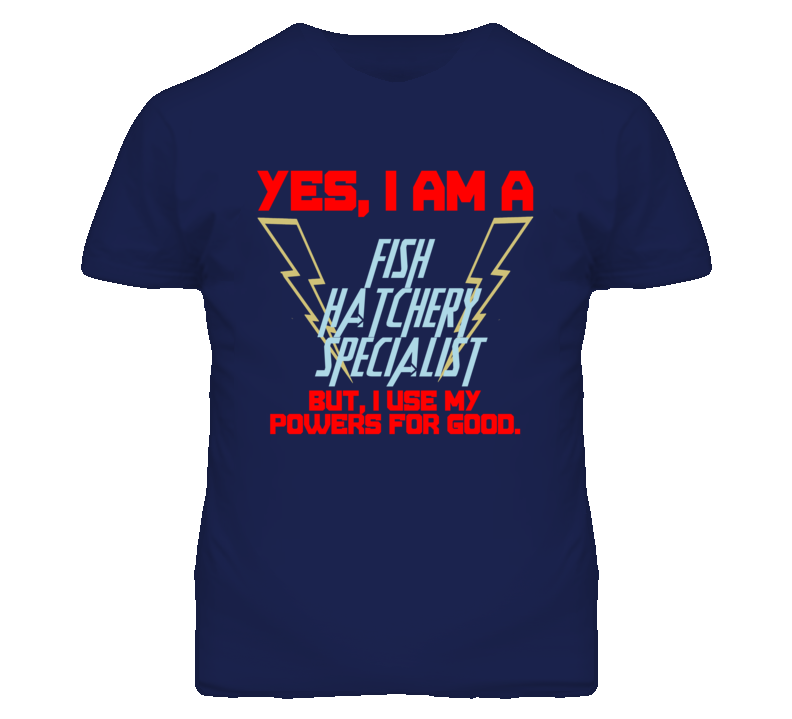 Yes I Am A Fish Hatchery Specialist Funny Powers T Shirt Yes I Am A Fish Hatchery Specialist Funny Powers T Shirt