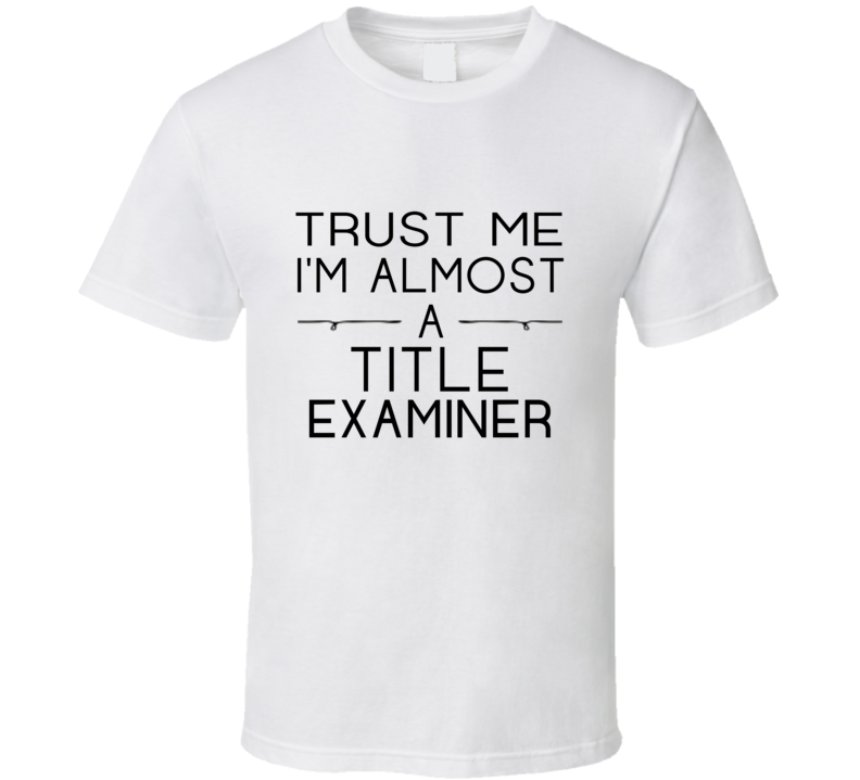 Title Examiner Trust Me Occupation T Shirt