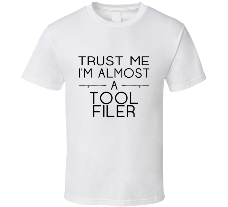 Tool Filer Trust Me Occupation T Shirt Tool Filer Trust Me Occupation T Shirt